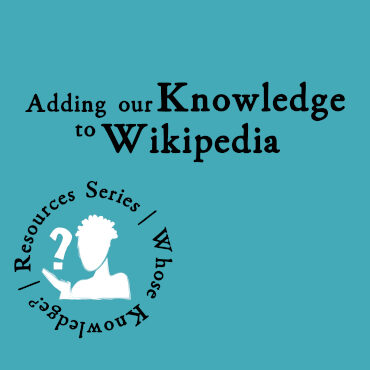 Our Stories Our Knowledges. Part 3: Adding our Knowledge to Wikipedia.