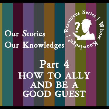 Our Stories Our Knowledges Part 4: How to ally and be a good guest