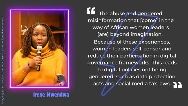 Irene Mwendwa, wearing a yellow jersey on the left, with text on the right saying: "The abuse and gendered misinformation that [come] in the way of African women leaders [are] beyond imagination. Because of these experiences, women leaders self-censor and reduce their participation in digital governance frameworks. This leads to digital policies not being gendered, such as data protection acts and social media tax laws."
